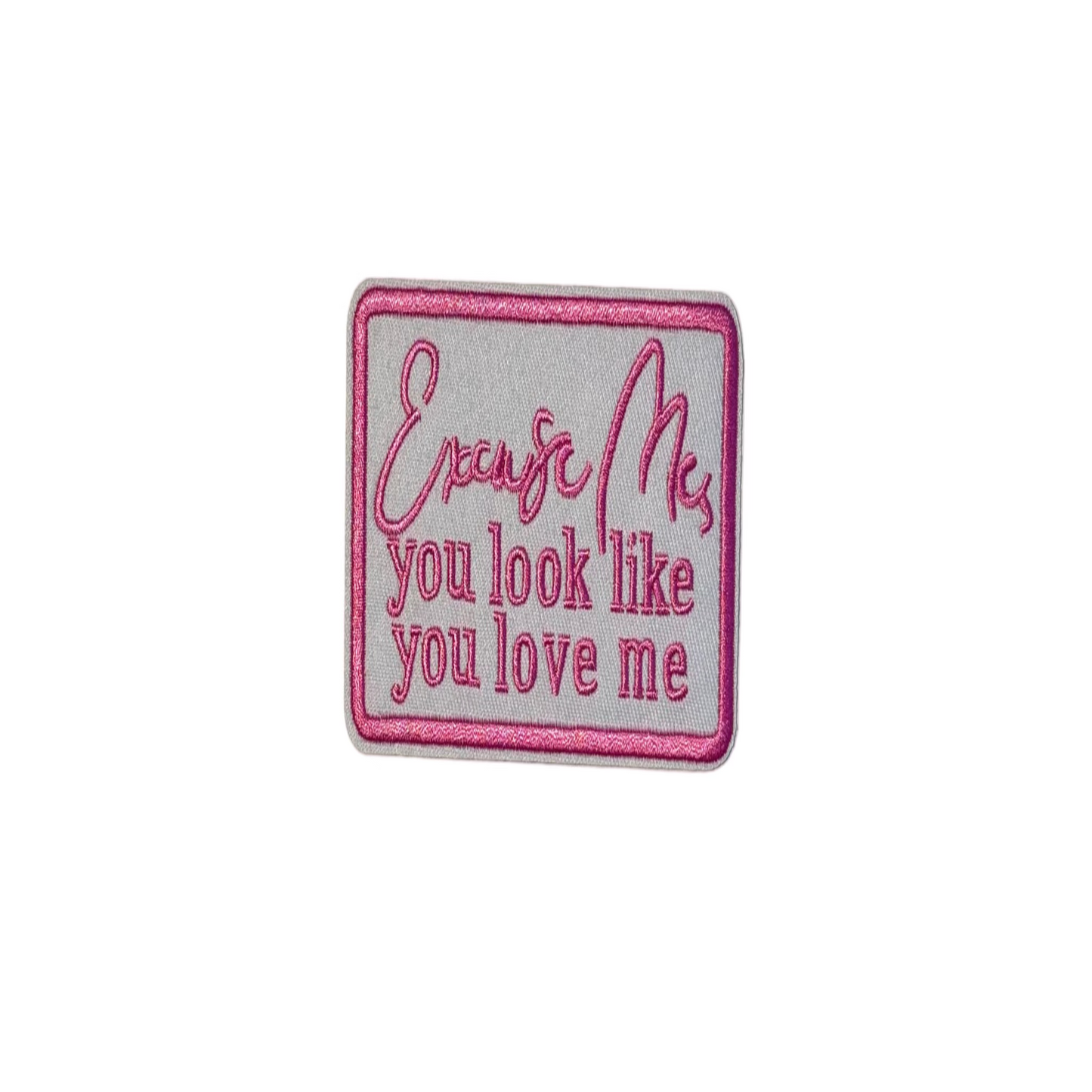 Excuse Me, You Look Like You Love Me Patch